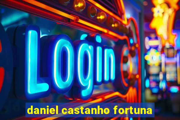 daniel castanho fortuna